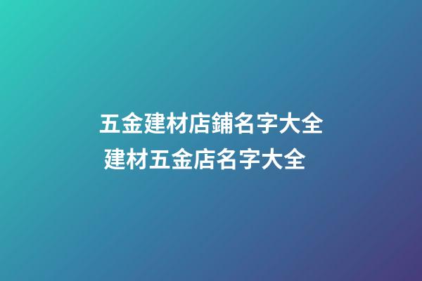 五金建材店鋪名字大全 建材五金店名字大全-第1張-店鋪起名-玄機派